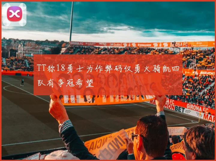 TT称18勇士为作弊码仅勇火骑凯四队有争冠希望