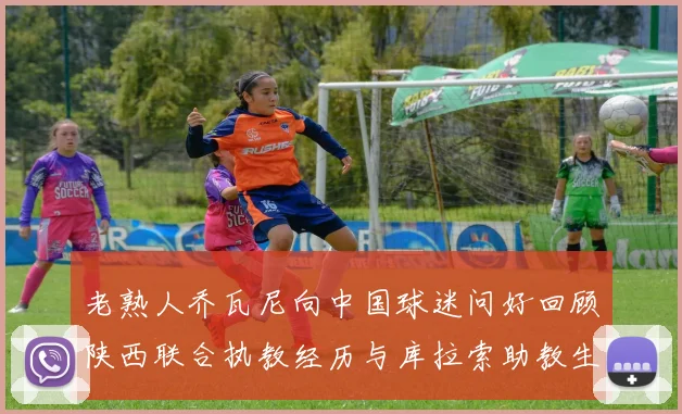 老熟人乔瓦尼向中国球迷问好回顾陕西联合执教经历与库拉索助教生活